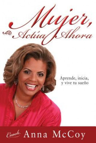 Könyv Mujer, Actua Ahora: Aprende, Inicia, y Vive Tu Sueno = Woman, Act Now Anna McCoy