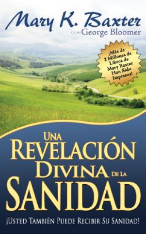 Könyv Una Revelacion Divina de la Sanidad: Usted Tambien Puede Recibir su Sanidad! = A Divine Revelation of Healing Mary K. Baxter