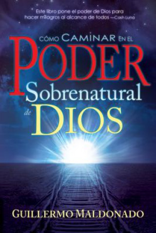 Kniha Como Caminar En El Poder Sobrenatural de Dios = How to Walk in the Supernatural Power of God (Spanish Language Edition, How to Walk in the Supernatura Guillermo Maldonado