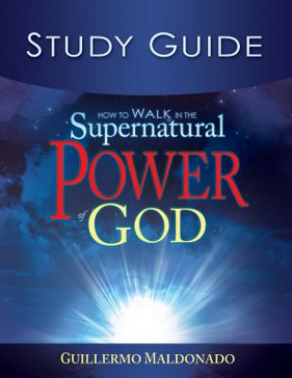 Kniha How to Walk in the Supernatural Power of God Study Guide Guillermo Maldonado
