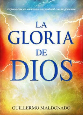 Könyv La Gloria de Dios: Experimente un Encuentro Sobrenatural Con su Presencia = The Glory of God Guillermo Maldonado