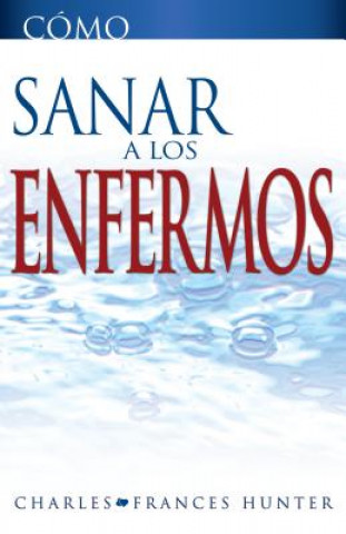 Könyv Como Sanar A los Enfermos = Hot to Heal the Sick Charles Hunter
