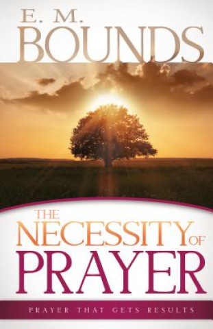 Könyv Necessity of Prayer Edward M. Bounds