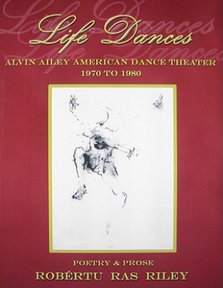 Carte Life Dances: Alvin Ailey American Dance Theater 1970 to 1980 Robertu Ras Riley