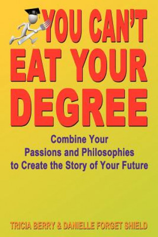 Kniha You Can't Eat Your Degree - Combine Your Passions and Philosophies to Create the Story of Your Future Tricia Berry
