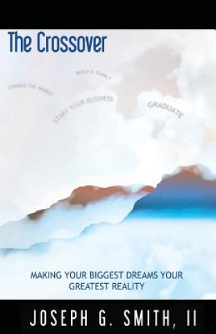 Book The Crossover - Making Your Biggest Dreams Your Greatest Reality III Josesph G. Smith