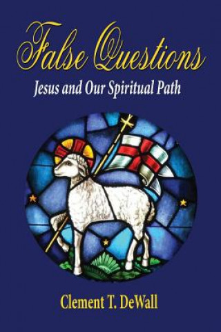 Knjiga False Questions - Jesus and Our Spiritual Path Clement T. Dewall