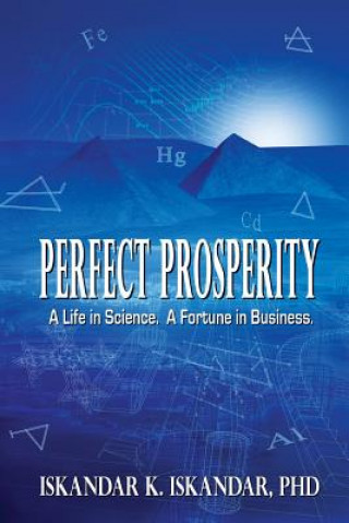 Carte Perfect Prosperity: A Life in Science. a Fortune in Business. Iskandar K. Iskandar
