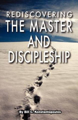 Carte Rediscovering the Master and Discipleship Bill C. Konstantopoulos