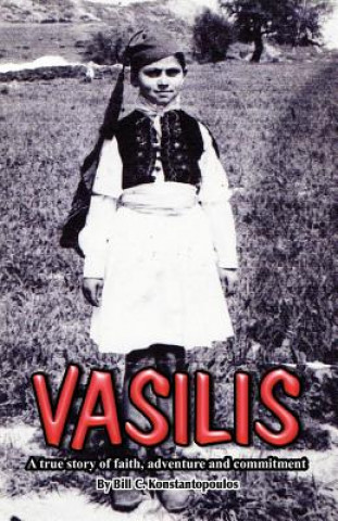 Kniha Vasilis - A True Story of Faith, Adventure and Commitment Bill C. Konstantopoulos