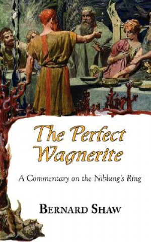 Kniha Perfect Wagnerite - A Commentary on the Niblung's Ring Bernard Shaw