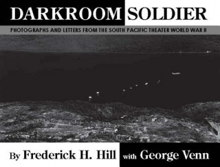 Libro Darkroom Soldier: Photographs and Letters from the South Pacific Theater World War II Frederick H. Hill