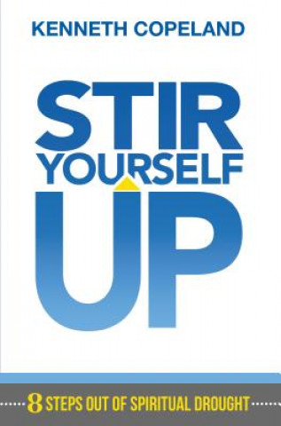 Carte Stir Yourself Up: 8 Steps Out of Spiritual Drought Kenneth Copeland