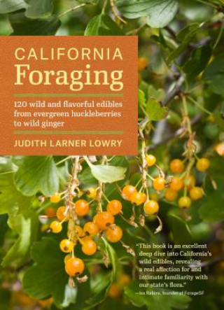 Carte California Foraging: 120 Wild and Flavorful Edibles from Evergreen Huckleberries to Wild Ginger Judith Larner Lowry