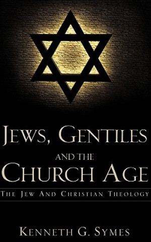 Kniha Jews, Gentiles and the Church Age Kenneth G. Symes