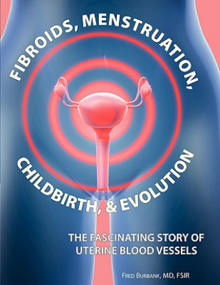 Kniha Fibroids, Menstruation, Childbirth, and Evolution Fred Burbank