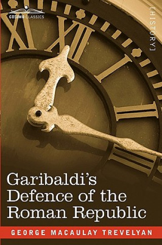 Kniha Garibaldi's Defence of the Roman Republic George Macaulay Trevelyan