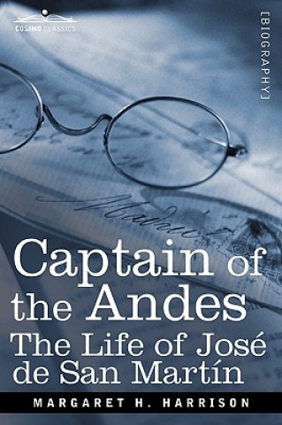 Carte Captain of the Andes: The Life of Jose de San Martin, Liberator of Argentina, Chile and Peru Margaret H. Harrison