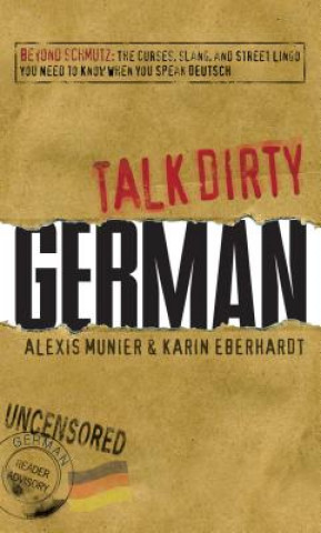 Book Talk Dirty German: Beyond Schmutz: The Curses, Slang, and Street Lingo You Need to Know to Speak Deutsch Alexis Munier