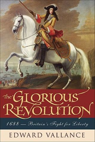 Kniha Glorious Revolution: 1688: Britain's Fight for Liberty Edward Vallance