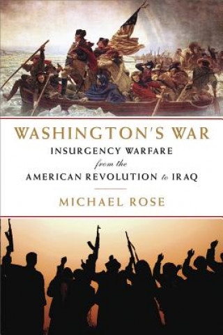Carte Washington's War: The American War of Independence to the Iraqi Insurgency Michael Rose