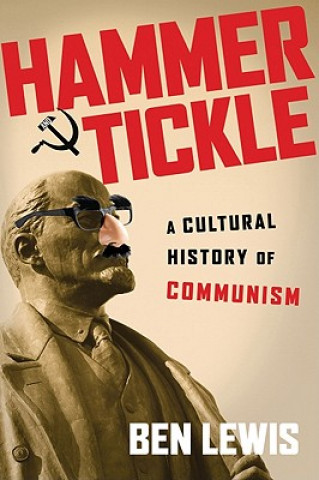 Kniha Hammer and Tickle: A Cultural History of Communism Ben Lewis