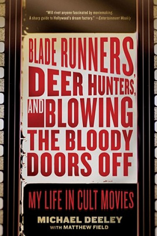 Book Blade Runners, Deer Hunters, and Blowing the Bloody Doors Off: My Life in Cult Movies Michael Deeley