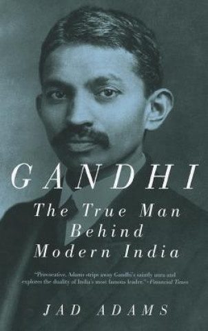 Carte Gandhi: The True Man Behind Modern India Jad Adams