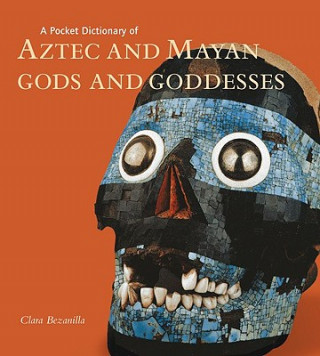 Kniha A Pocket Dictionary of Aztec and Mayan Gods and Goddesses Clara Bezanilla