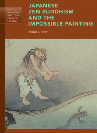 Kniha Japanese Zen Buddhism and the Impossible Painting Yukio Lippit