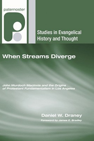 Könyv When Streams Diverge: John Murdoch Macinnis and the Origins of Protestant Fundamentalism in Los Angeles Daniel W. Draney