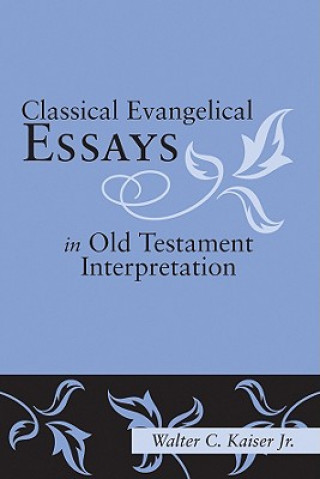 Könyv Classical Evangelical Essays in Old Testament Interpretation Walter C. Kaiser