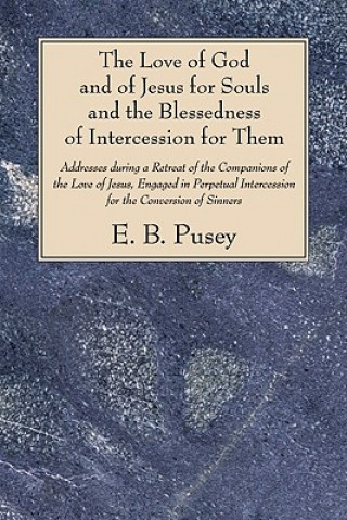 Könyv Love of God and of Jesus for Souls and the Blessedness of Intercession for Them Edward Bouverie Pusey