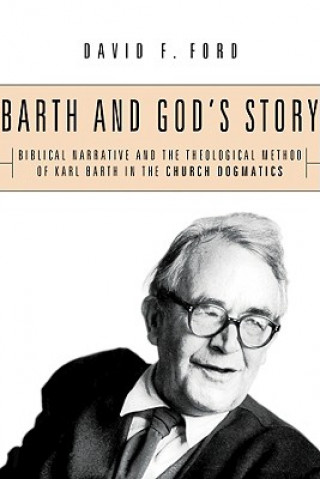 Carte Barth and God's Story: Biblical Narrative and the Theological Method of Karl Barth in the Church Dogmatics David F. Ford