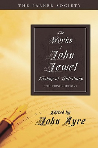 Knjiga The Works of John Jewel, Bishop of Salisbury: The First Portion John Jewel