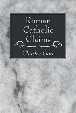 Knjiga Roman Catholic Claims Charles Gore