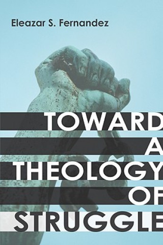 Könyv Toward a Theology of Struggle Eleazar S. Fernandez
