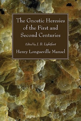 Kniha Gnostic Heresies of the First and Second Centuries Henry Longueville Mansel