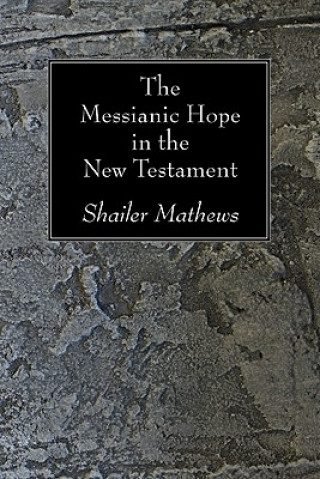 Knjiga Messianic Hope in the New Testament Shailer Mathews