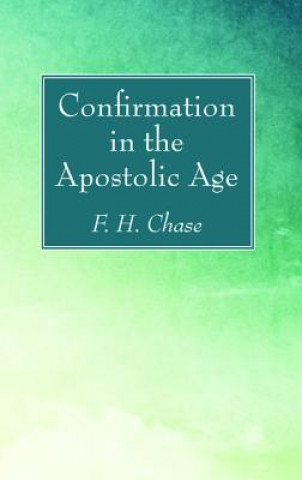 Carte Confirmation in the Apostolic Age F. H. Chase