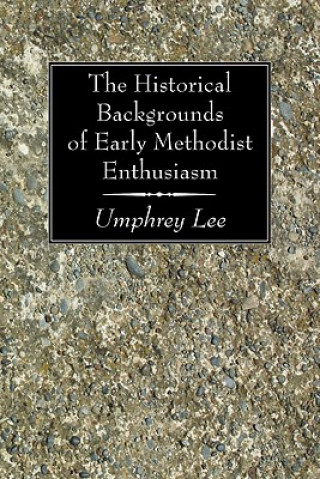Carte Historical Backgrounds of Early Methodist Enthusiasm Umphrey Lee