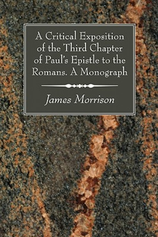 Книга Critical Exposition of the Third Chapter of Paul's Epistle to the Romans. A Monograph James Morrison