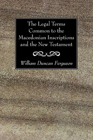 Carte Legal Terms Common to the Macedonian Inscriptions and the New Testament William Duncan Ferguson