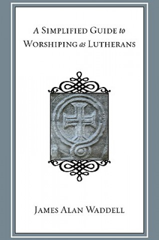 Carte Simplified Guide to Worshiping As Lutherans James Alan Waddell