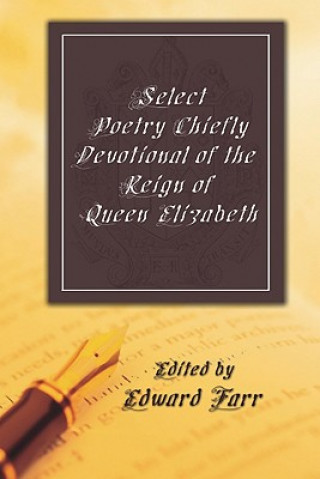 Carte Select Poetry Chiefly Devotional of the Reign of Queen Elizabeth Edward Farr