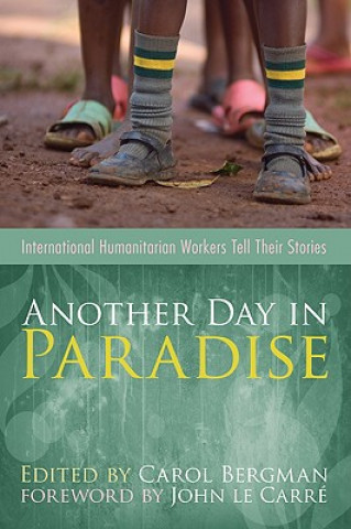 Carte Another Day in Paradise: International Humanitarian Workers Tell Their Stories John Le Carre
