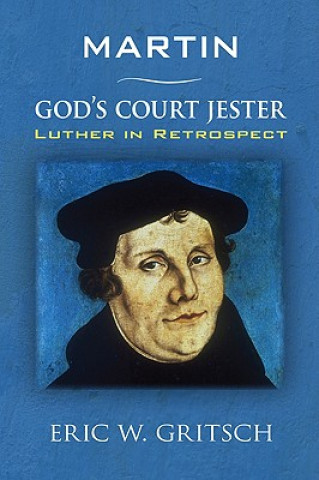 Könyv Martin - God's Court Jester Eric W. Gritsch