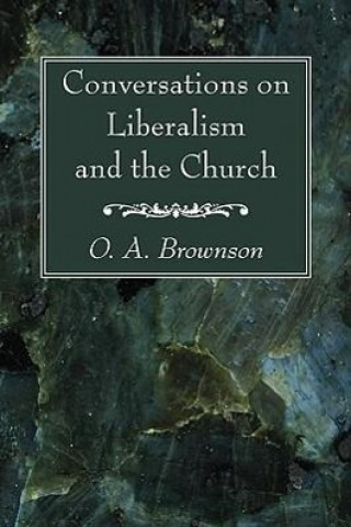 Könyv Conversations on Liberalism and the Church Orestes Augustus Brownson