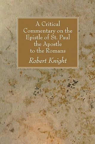 Könyv Critical Commentary on the Epistle of St. Paul the Apostle to the Romans Robert Knight