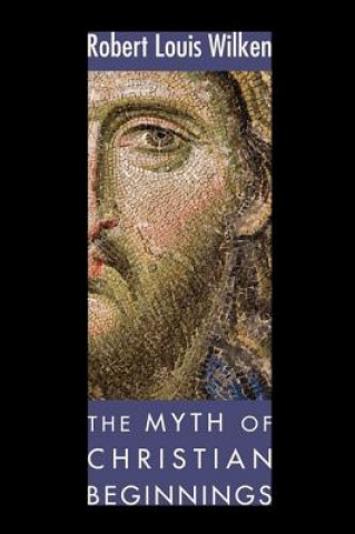 Carte Myth of Christian Beginnings Robert Louis Wilken